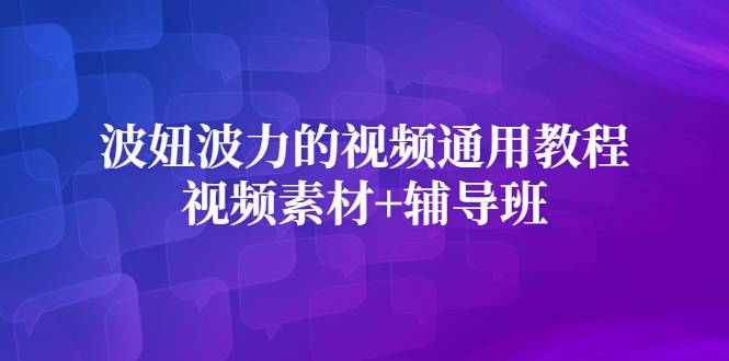 波妞波力的视频通用教程+视频素材+辅导班-爱赚项目网