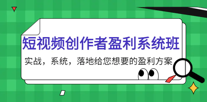 短视频创作者盈利系统班，实战，系统，落地给您想要的盈利方案-爱赚项目网