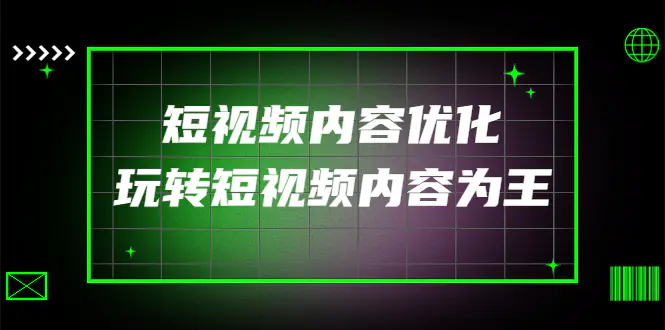 某收费培训：短视频内容优化，玩转短视频内容为王（12节课）-爱赚项目网