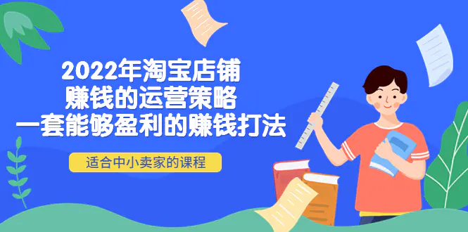 2022年淘宝店铺赚钱的运营策略：一套能够盈利的赚钱打法，适合中小卖家-爱赚项目网