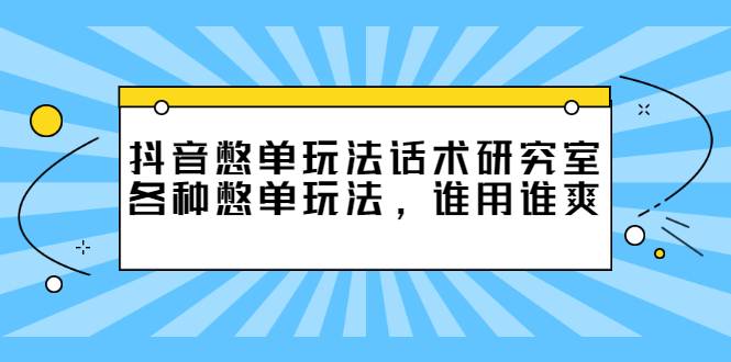 抖音憋单玩法话术研究室，各种憋单玩法，谁用谁爽-爱赚项目网