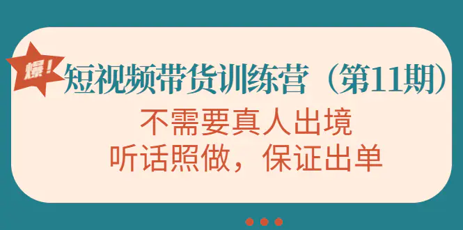 短视频带货训练营（第11期），不需要真人出境，听话照做，保证出单-爱赚项目网