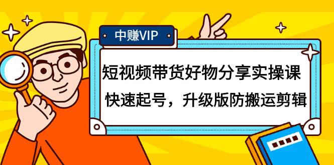 短视频带货好物分享实操课：快速起号，升级版防搬运剪辑-爱赚项目网