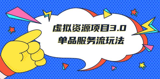 《虚拟资源项目3.0》单品服务流玩法：零成本获取资源 且不易封号-爱赚项目网