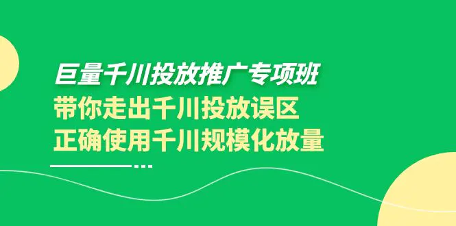 巨量千川投放推广专项班，带你走出千川投放误区正确使用千川规模化放量-爱赚项目网