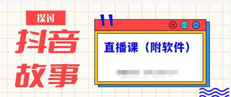 抖音故事类视频制作与直播课程，小白也可以轻松上手（附软件）-爱赚项目网