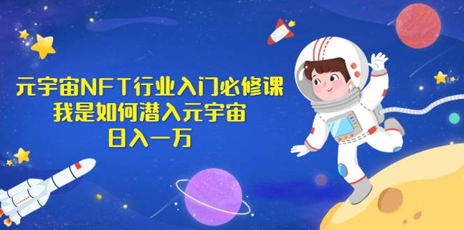 《元宇宙NFT行业入门必修课》我是如何潜入元宇宙日入一万   [复制链接]-爱赚项目网