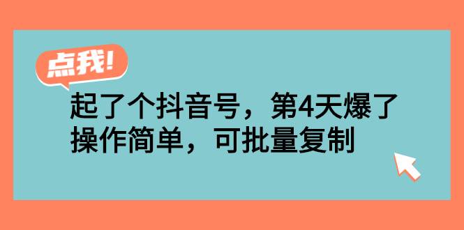 起了个抖音号，第4天爆了！操作简单，可批量复制-爱赚项目网