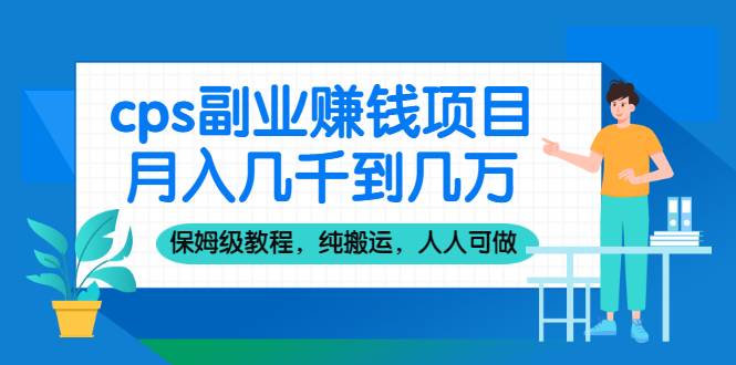 cps副业赚钱项目，月入几千到几万，保姆级教程，纯搬运，人人可做！-爱赚项目网