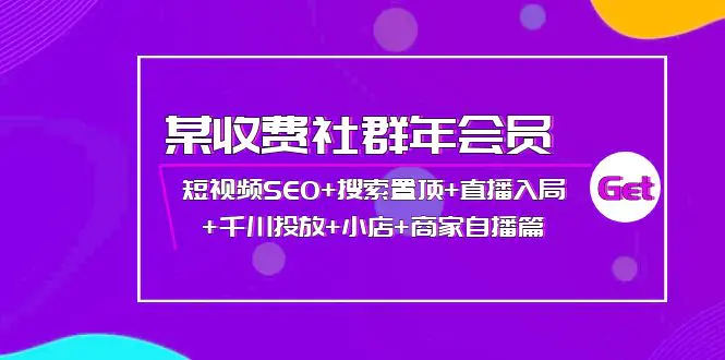 某收费社群年会员：短视频SEO+搜索置顶+直播入局+千川投放+小店+商家自播篇-爱赚项目网