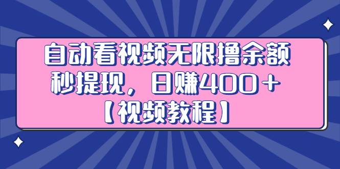 自动看视频无限撸余额秒提现，日赚400＋【视频教程】-爱赚项目网