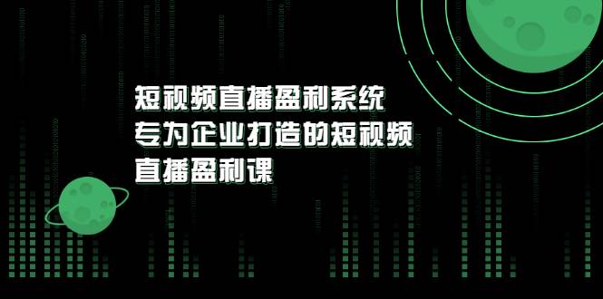 《短视频直播盈利系统》专为企业打造的短视频直播盈利课-爱赚项目网