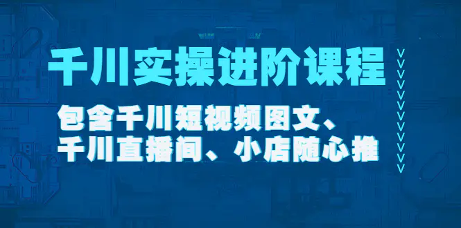 千川实操进阶课程（11月更新）包含千川短视频图文、千川直播间、小店随心推-爱赚项目网