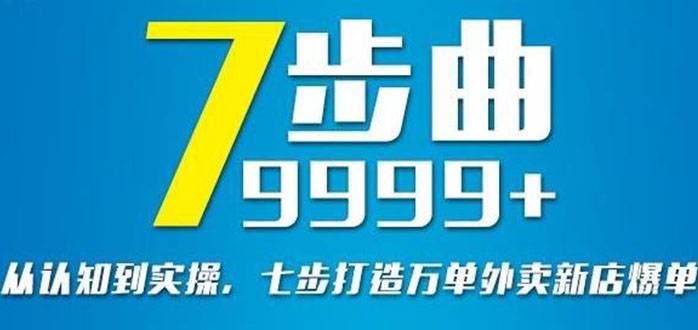 从认知到实操，七部曲打造9999+单外卖新店爆单-爱赚项目网