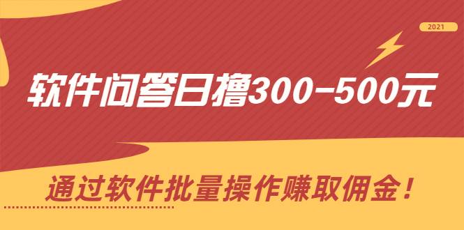 软件问答日撸300-500元，通过软件批量操作赚取佣金！-爱赚项目网