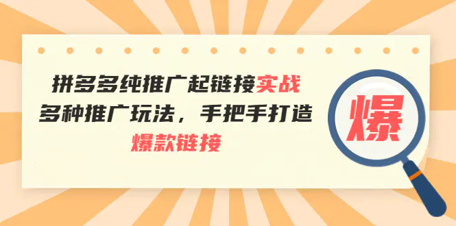 拼多多纯推广起链接实战：多种推广玩法，手把手打造爆款链接-爱赚项目网