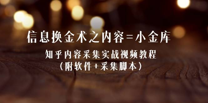 信息换金术之内容=小金库：知乎内容采集实战视频教程（附软件+采集脚本）-爱赚项目网