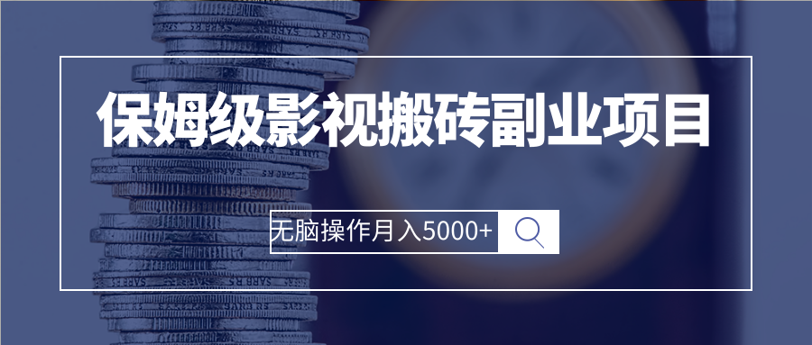 保姆级影视搬砖副业项目 无脑操作月入5000+-爱赚项目网