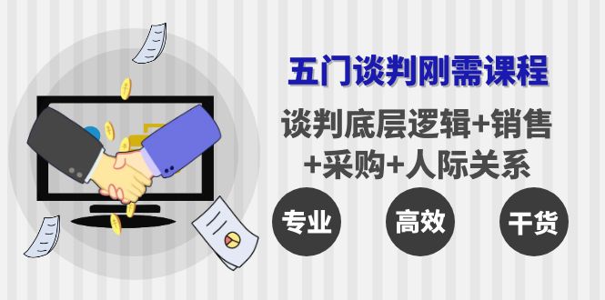 五门企业谈判刚需课程：谈判底层逻辑+销售+采购+人际关系，一次讲透-爱赚项目网