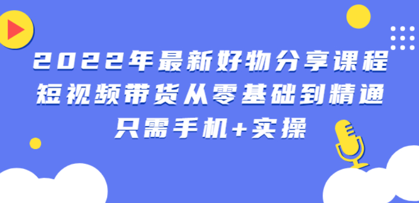 锅锅好物课程：短视频带货从零基础到精通，只需手机+实操-爱赚项目网