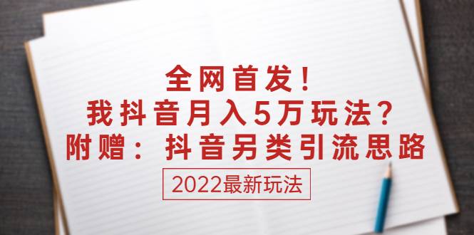 某付费文章：全网首发！我抖音月入5万玩法？附赠：抖音另类引流思路-爱赚项目网