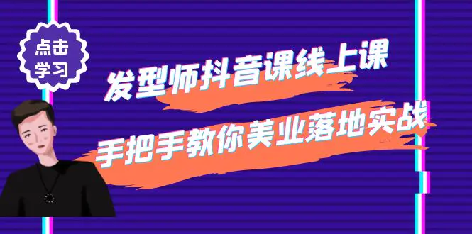 发型师抖音课线上课，手把手教你美业落地实战【41节视频课】-爱赚项目网