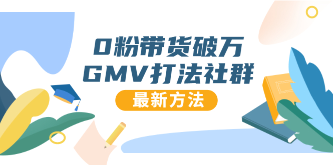 0粉带货破万GMV打法社群，抖音新号快速一场直接破万流量，最新独家方法-爱赚项目网