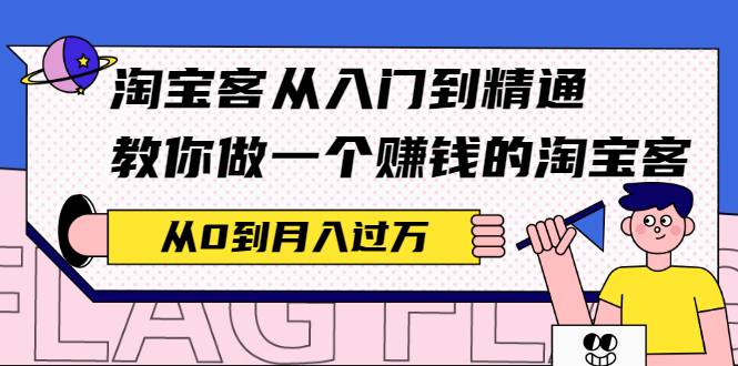 淘宝客从入门到精通，教你做一个赚钱的淘宝客，从0到月入过万-爱赚项目网