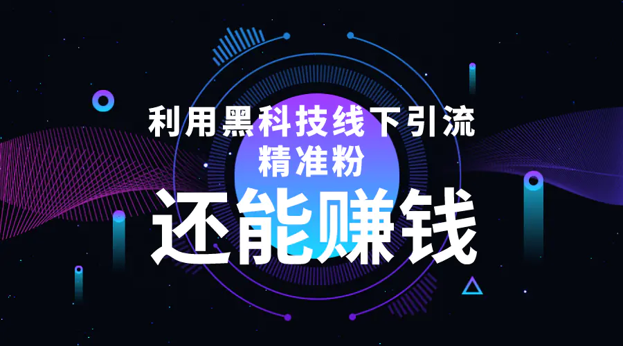 利用黑科技线下精准引流，一部手机可操作，还能赚钱【视频+文档】-爱赚项目网