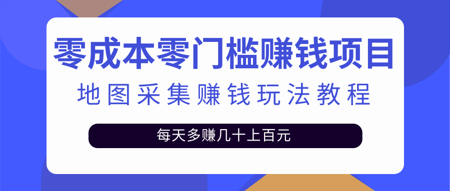 零成本零门槛赚钱项目，地图采集赚佣金，每天多赚几十上百元（附软件）-爱赚项目网