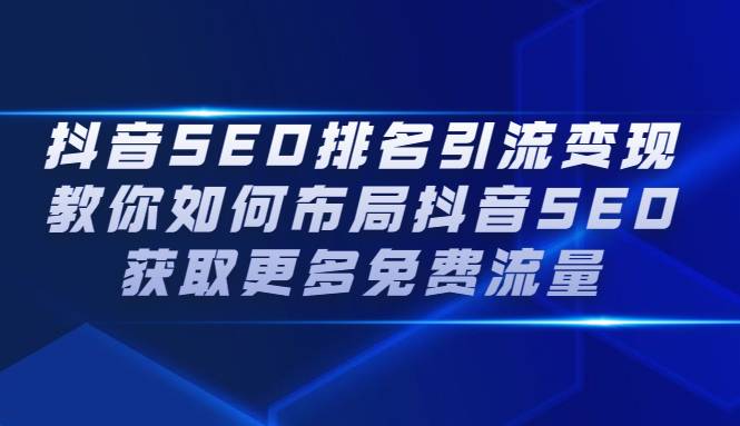 抖音SEO排名引流变现，教你如何布局抖音SEO获取更多免费流量-爱赚项目网