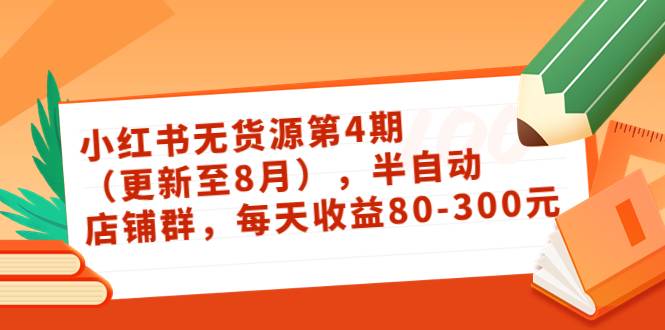 绅白不白·小红书无货源第4期（更新至8月），半自动店铺群，每天收益80-300-爱赚项目网