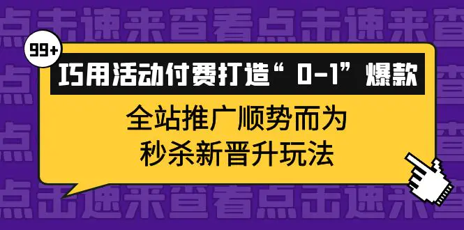 巧用活动付费打造“0-1”爆款，全站推广顺势而为，秒杀新晋升玩法-爱赚项目网