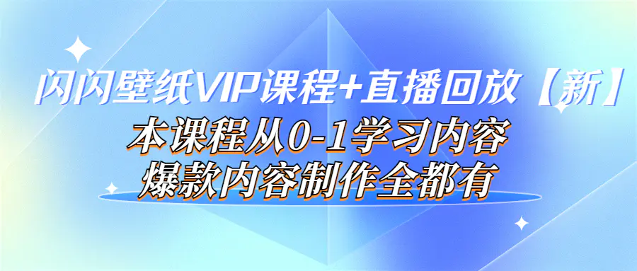 闪闪壁纸VIP课程+直播回放【新】本课程从0-1学习内容，爆款内容制作全都有-爱赚项目网