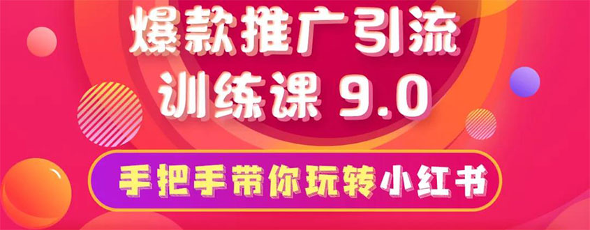 小红书爆款推广引流训练课9.0，手把手带你玩转小红书 一部手机即可月入万元-爱赚项目网