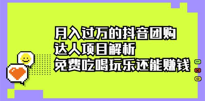 月入过万的抖音团购达人项目解析，免费吃喝玩乐还能赚钱【视频课程】-爱赚项目网