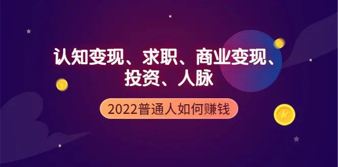 2022普通人如何赚钱：包括认知变现、求职、商业变现、投资、人脉等等-爱赚项目网