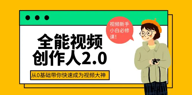 全能视频创作人2.0：短视频拍摄、剪辑、运营导演思维、IP打造，一站式教学-爱赚项目网