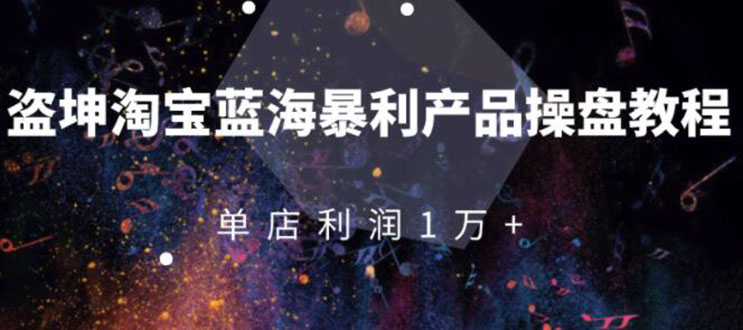 淘宝蓝海暴利产品操盘教程：从零到单店利润10000+详细实操（付费文章）-爱赚项目网