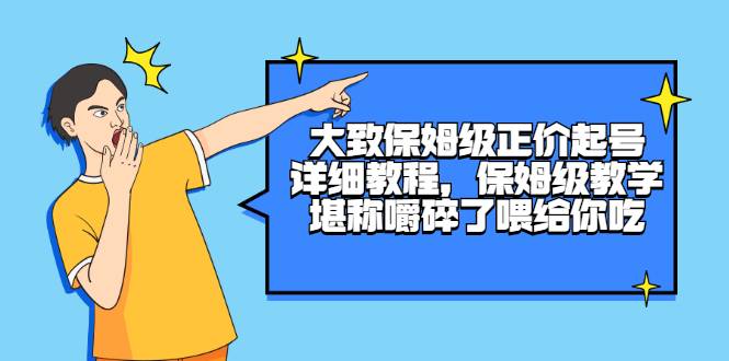 大致保姆级正价起号详细教程，保姆级教学，堪称嚼碎了喂给你吃-爱赚项目网