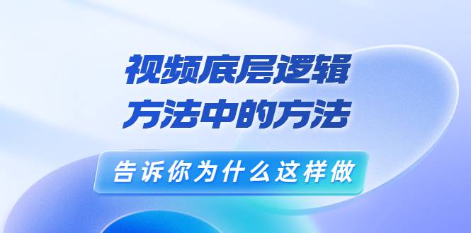 鬼哥短视频底层逻辑，方法中的方法，告诉你为什么这样做（21节视频课）-爱赚项目网