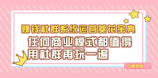 赚钱社群系统运营葵花宝典，任何商业模式都值得用社群再玩一遍-爱赚项目网