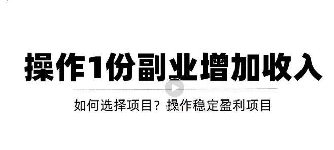 新手怎么做副业增加收入，从项目选择到玩法分享！【视频课程】-爱赚项目网