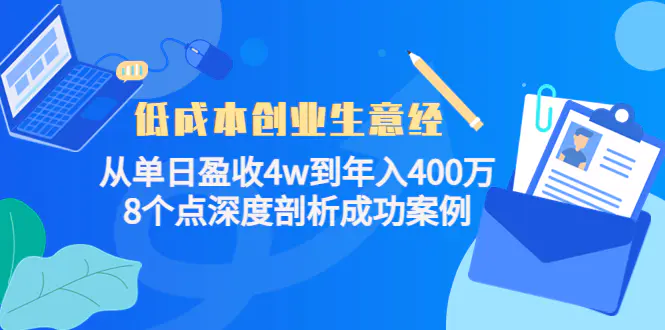 低成本创业生意经：从单日盈收4w到年入400万，8个点深度剖析成功案例-爱赚项目网