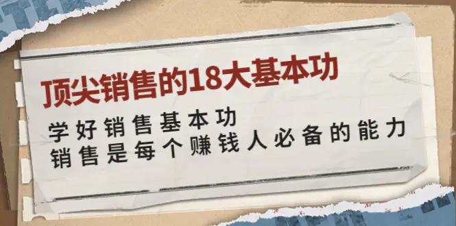 顶尖销售的18大基本功：学好销售基本功 销售是每个赚钱人必备的能力-爱赚项目网