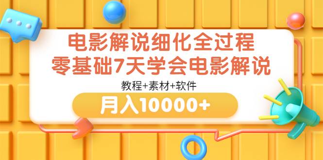 电影解说细化全过程，零基础7天学会电影解说月入10000+（教程+素材+软件）-爱赚项目网