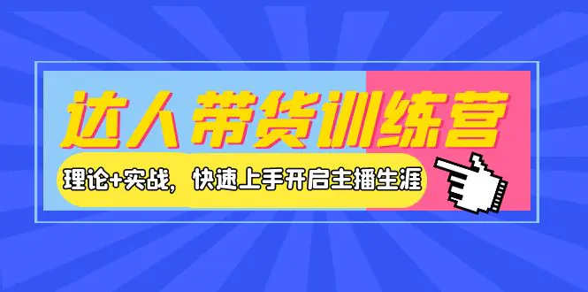 达人带货训练营，理论+实战，快速上手开启主播生涯！-爱赚项目网