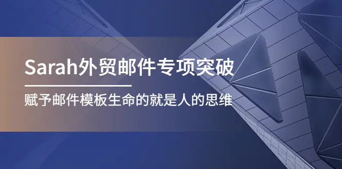 Sarah外贸邮件专项突破，赋予邮件模板生命的就是人的思维-爱赚项目网