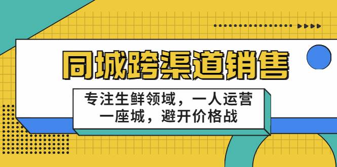 十一郎-同城跨渠道销售，专注生鲜领域，一人运营一座城，避开价格战-爱赚项目网