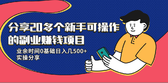 分享20多个新手可操作的副业赚钱项目：业余时间0基础日入几500+实操分享-爱赚项目网